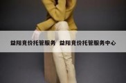 益阳竞价托管服务  益阳竞价托管服务中心