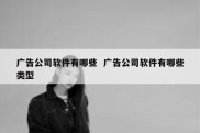 广告公司软件有哪些  广告公司软件有哪些类型