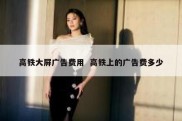 高铁大屏广告费用  高铁上的广告费多少