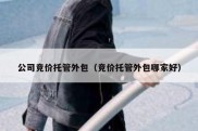 公司竞价托管外包（竞价托管外包哪家好）