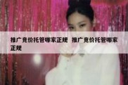 推广竞价托管哪家正规  推广竞价托管哪家正规