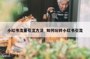 小红书流量引流方法  如何玩转小红书引流