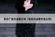 竞价广告代运营公司（竞价代运营外包公司）