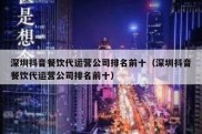深圳抖音餐饮代运营公司排名前十（深圳抖音餐饮代运营公司排名前十）