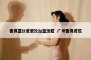番禺区快餐餐饮加盟流程  广州番禺餐馆