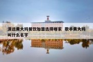 清远黄大妈餐饮加盟选择哪家  歌手黄大妈叫什么名字