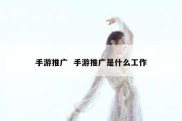 手游推广  手游推广是什么工作