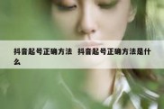 抖音起号正确方法  抖音起号正确方法是什么