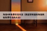 淘宝6种免费引流方法（简述你知道的淘宝网站免费引流的方法）