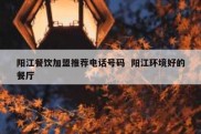 阳江餐饮加盟推荐电话号码  阳江环境好的餐厅