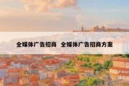 全媒体广告招商  全媒体广告招商方案