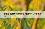 地推引流的方法和技巧  地推吸引人话术技巧