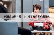 托管竞价账户是什么  托管竞价账户是什么账户