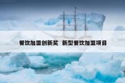 餐饮加盟创新奖  新型餐饮加盟项目