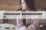 富阳网络餐饮加盟  富阳网络餐饮加盟哪家好