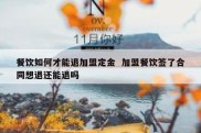 餐饮如何才能退加盟定金  加盟餐饮签了合同想退还能退吗