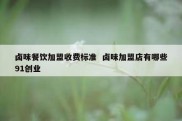 卤味餐饮加盟收费标准  卤味加盟店有哪些91创业