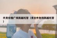 代竞价推广找凯越托管（竞价外包找凯越托管）
