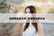 短视频运营分享  短视频运营玩法