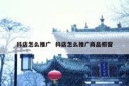 抖店怎么推广  抖店怎么推广商品橱窗