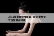 2018春季餐饮加盟展  2018春季餐饮加盟展会时间