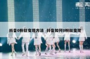 抖音0粉丝变现方法  抖音如何0粉丝变现