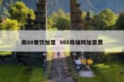 商88餐饮加盟  988商铺网加盟费