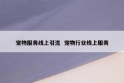 宠物服务线上引流  宠物行业线上服务