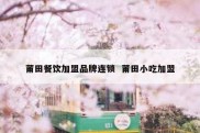 莆田餐饮加盟品牌连锁  莆田小吃加盟