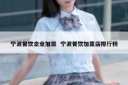 宁波餐饮企业加盟  宁波餐饮加盟店排行榜