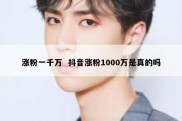 涨粉一千万  抖音涨粉1000万是真的吗