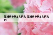 短视频带货怎么投流  短视频带货怎么投流的