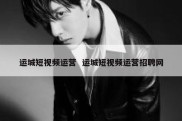 运城短视频运营  运城短视频运营招聘网