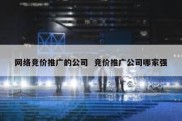 网络竞价推广的公司  竞价推广公司哪家强