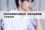 清徐抖音营销代运营优势  抖音代运营销售工作怎么样