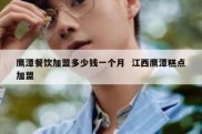 鹰潭餐饮加盟多少钱一个月  江西鹰潭糕点加盟