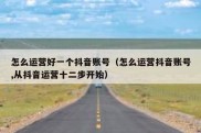 怎么运营好一个抖音账号（怎么运营抖音账号,从抖音运营十二步开始）