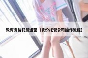 教育竞价托管运营（竞价托管公司操作流程）