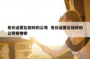 竞价运营比较好的公司  竞价运营比较好的公司有哪些
