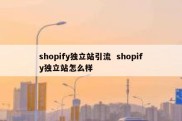 shopify独立站引流  shopify独立站怎么样