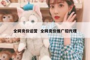 全网竞价运营  全网竞价推广招代理