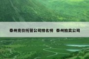 泰州竞价托管公司排名榜  泰州拍卖公司