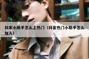 抖家小助手怎么上热门（抖音热门小助手怎么加入）