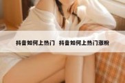 抖音如何上热门  抖音如何上热门涨粉