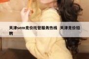 天津sem竞价托管服务热线  天津竞价招聘