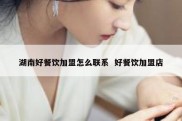 湖南好餐饮加盟怎么联系  好餐饮加盟店