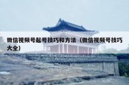 微信视频号起号技巧和方法（微信视频号技巧大全）