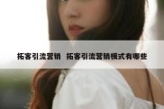 拓客引流营销  拓客引流营销模式有哪些
