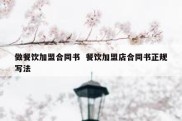 做餐饮加盟合同书  餐饮加盟店合同书正规写法