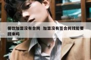 餐饮加盟没有合同  加盟没有签合同钱能要回来吗